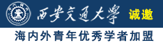 美国美女操逼免费观看网站诚邀海内外青年优秀学者加盟西安交通大学